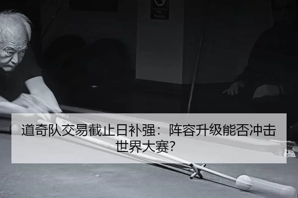 道奇队交易截止日补强：阵容升级能否冲击世界大赛？