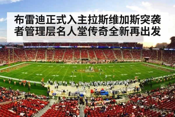 布雷迪正式入主拉斯维加斯突袭者管理层名人堂传奇全新再出发