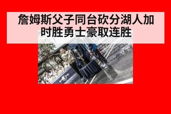 詹姆斯父子同台砍分湖人加时胜勇士豪取连胜